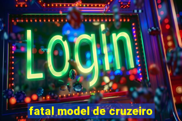 fatal model de cruzeiro